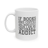 Bookish Mug: If books and coffee are narcotics, then I am an incurable addict. | Ceramic Mug 11oz