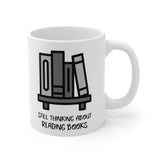 Bookish Mug: Still Thinking About Reading Books | Ceramic Mug 11oz