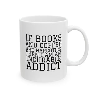 Bookish Mug: If books and coffee are narcotics, then I am an incurable addict. | Ceramic Mug 11oz