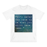 It's Never Too Late to be What You Might Have Been Inspirational Shirt - Organic Staple T-shirt