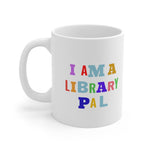 Bookish Mug: I am a Library Pal | Ceramic Mug 11oz